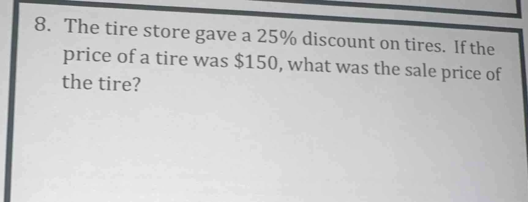 8. the tire store gave a 25% discount on tires. if the price of a tire …