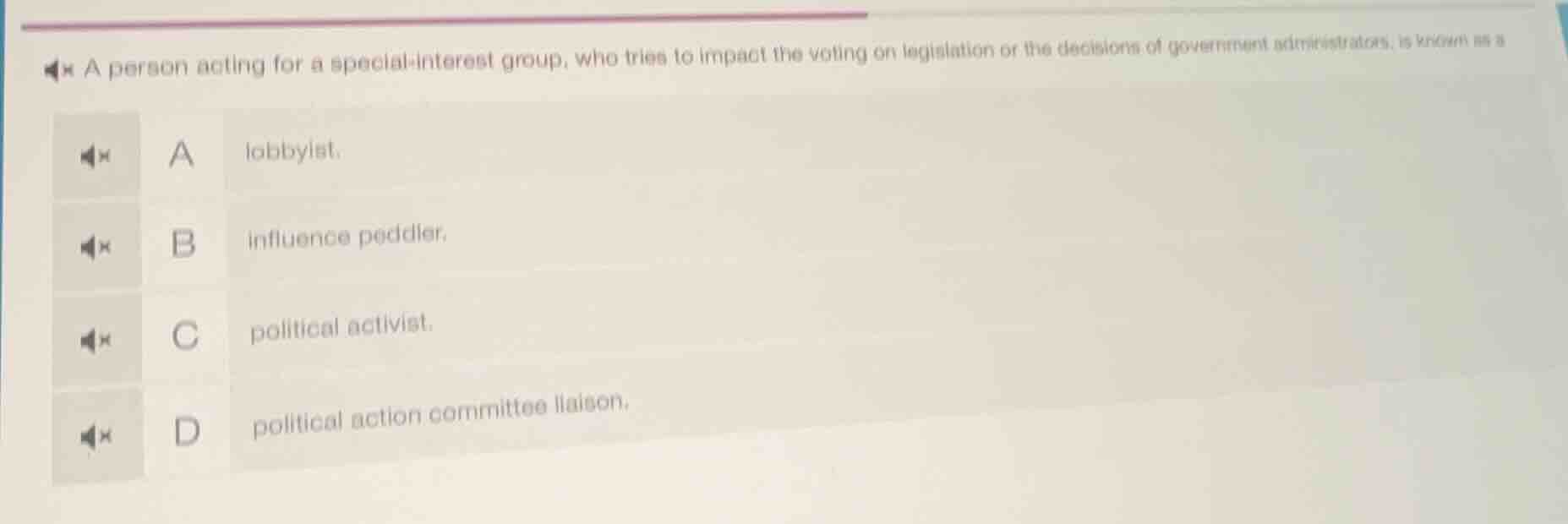 a person acting for a special-interest group, who tries to impact the v…