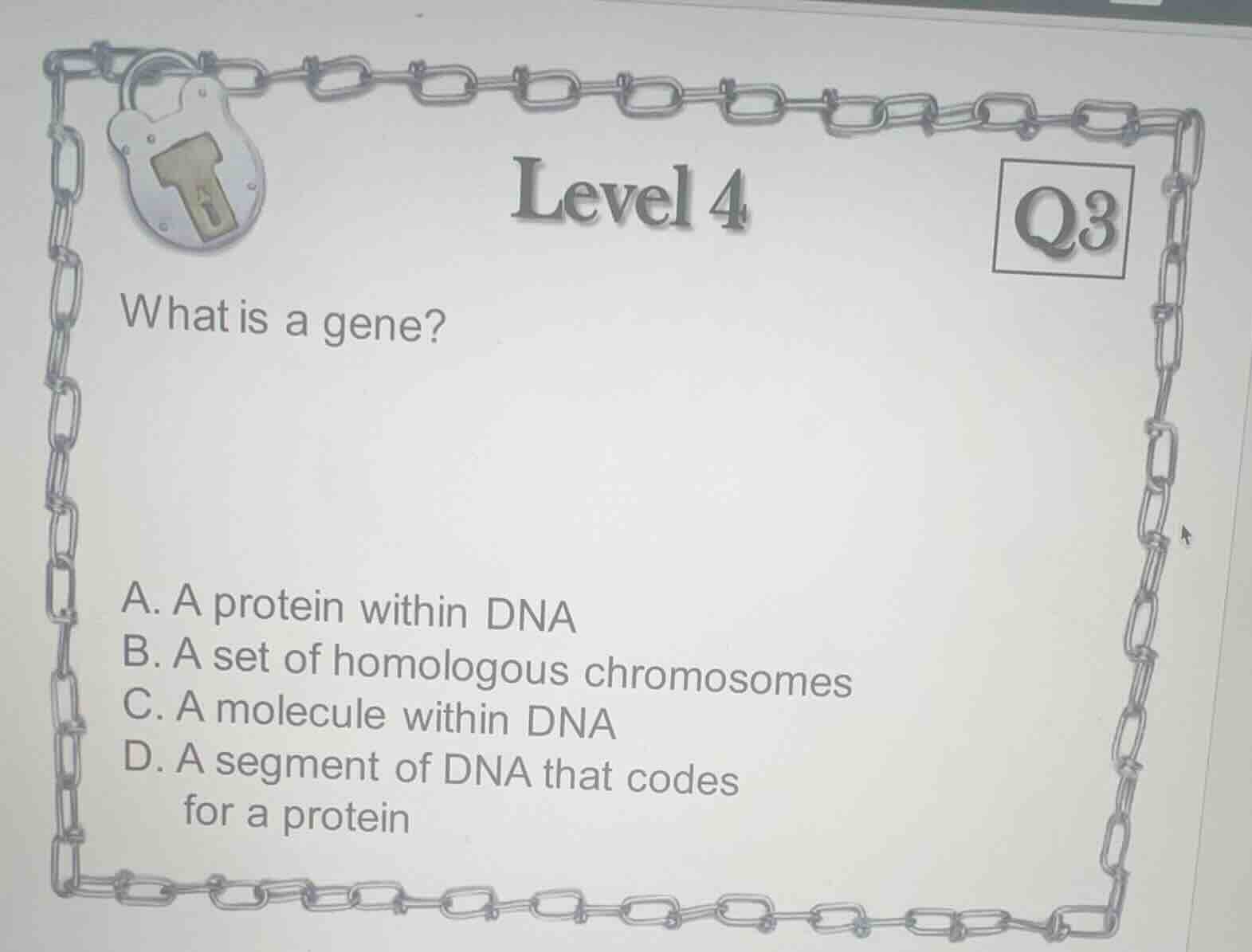 level 4 q3 what is a gene? a. a protein within dna b. a set of homologo…