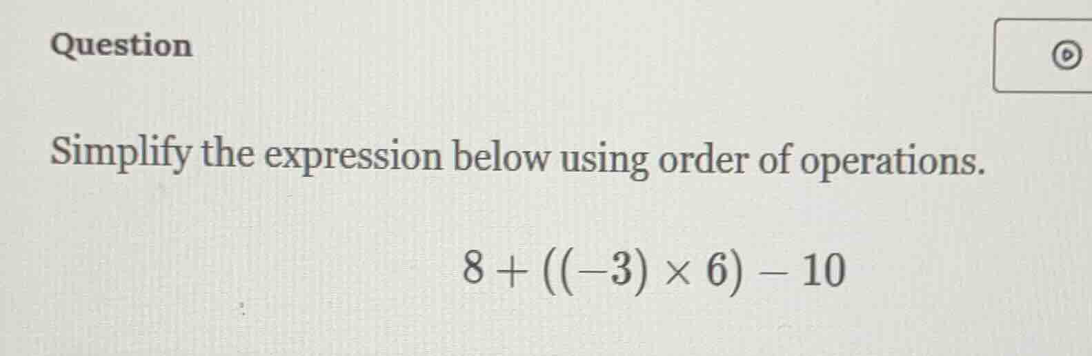 question simplify the expression below using order of operations. $8 + …