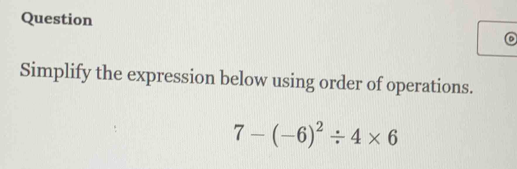 question simplify the expression below using order of operations. $7 - …