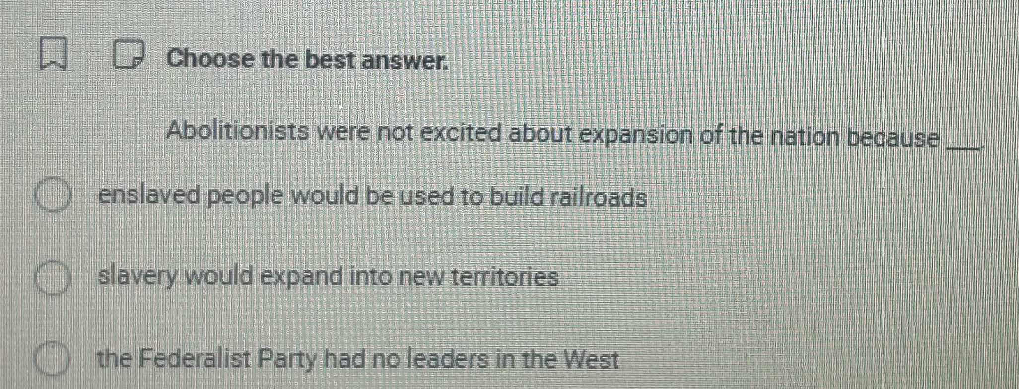 choose the best answer. abolitionists were not excited about expansion …