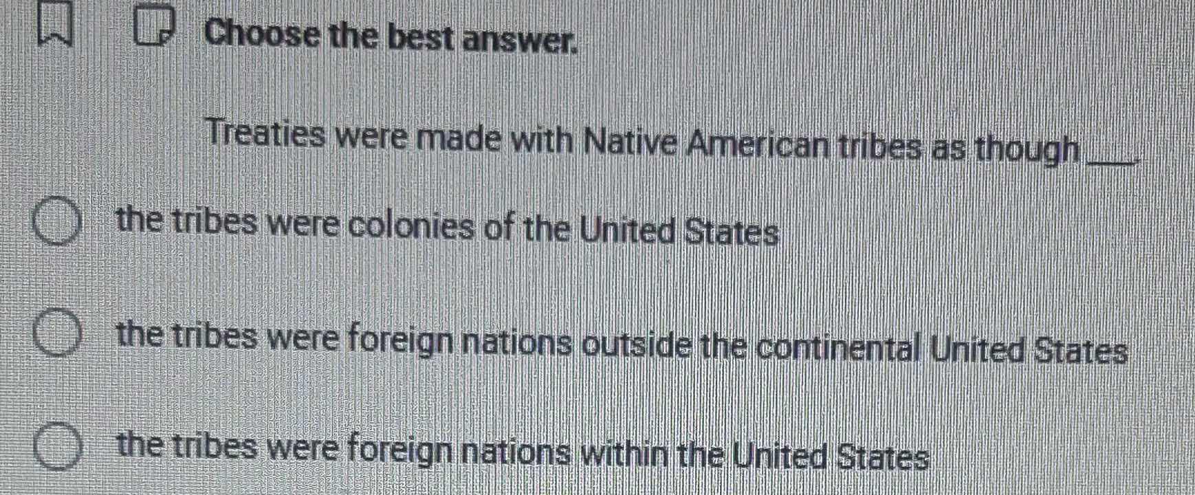 choose the best answer. treaties were made with native american tribes …