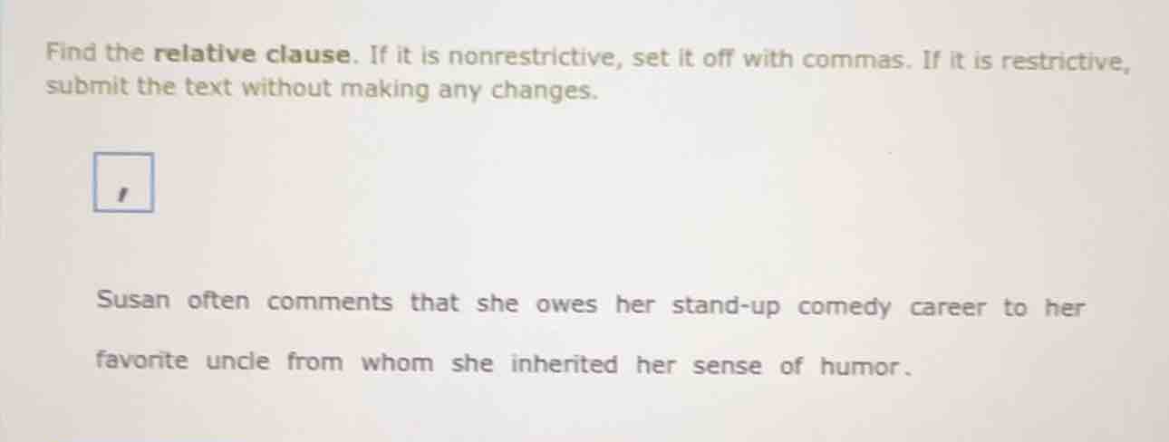 find the relative clause. if it is nonrestrictive, set it off with comm…