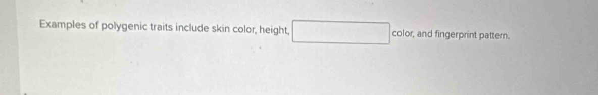 examples of polygenic traits include skin color, height, ______ color, …