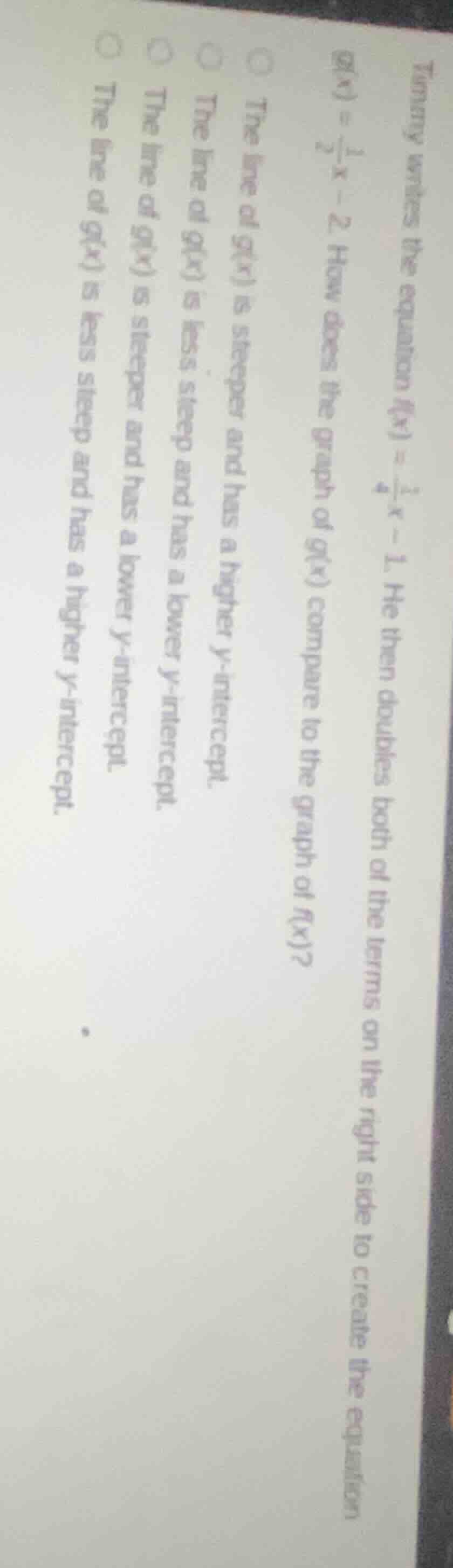 timmy writes the equation $f(x) = \\frac{1}{4}x - 1$. he then doubles b…