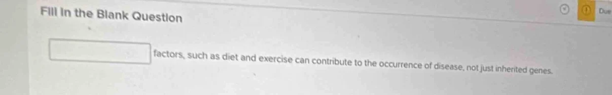 fill in the blank question ______ factors, such as diet and exercise ca…