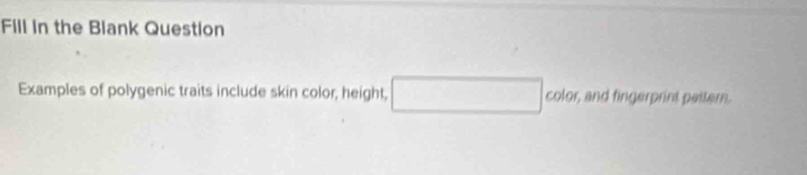 fill in the blank question examples of polygenic traits include skin co…