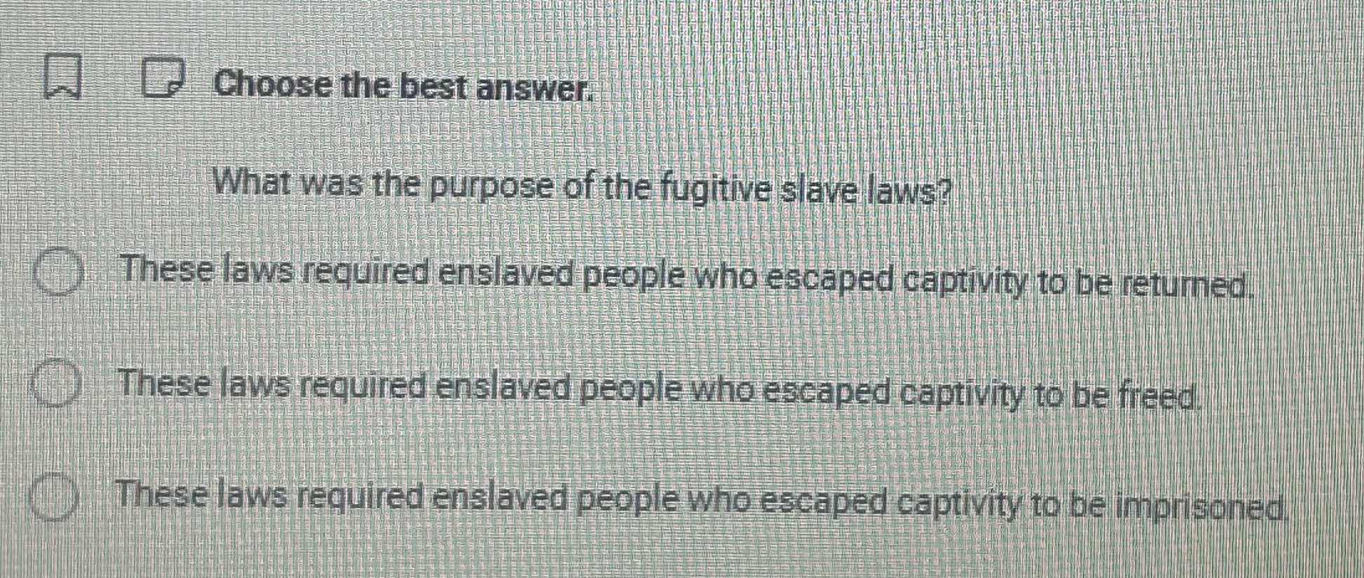 choose the best answer. what was the purpose of the fugitive slave laws…