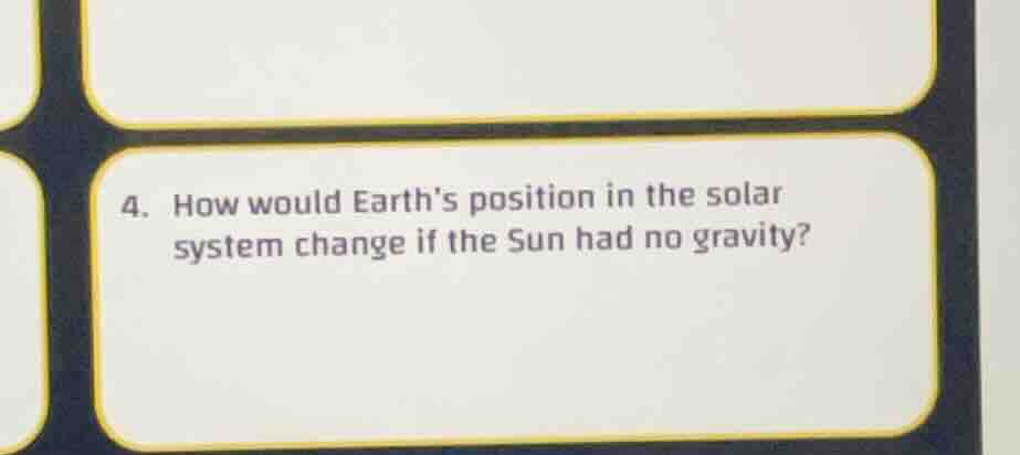 4. how would earths position in the solar system change if the sun had …