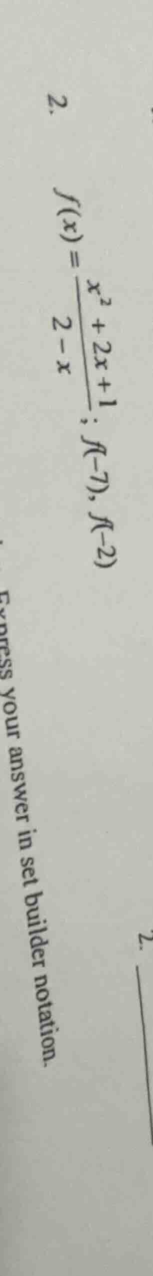 2. $f(x)=\\frac{x^2 + 2x + 1}{2 - x}$; $f(-7), f(-2)$ express your answ…