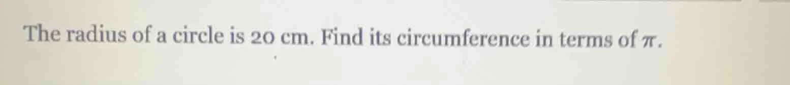 the radius of a circle is 20 cm. find its circumference in terms of $pi…