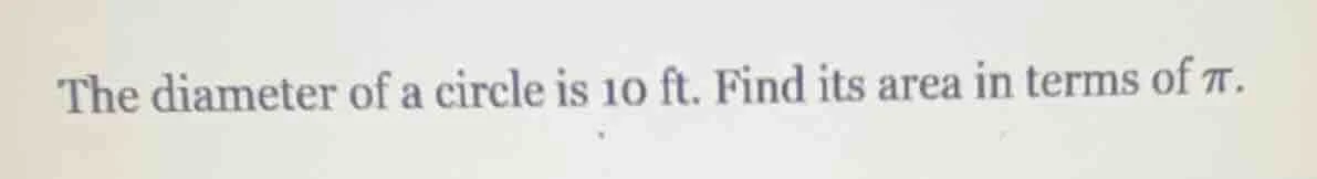 the diameter of a circle is 10 ft. find its area in terms of $pi$.