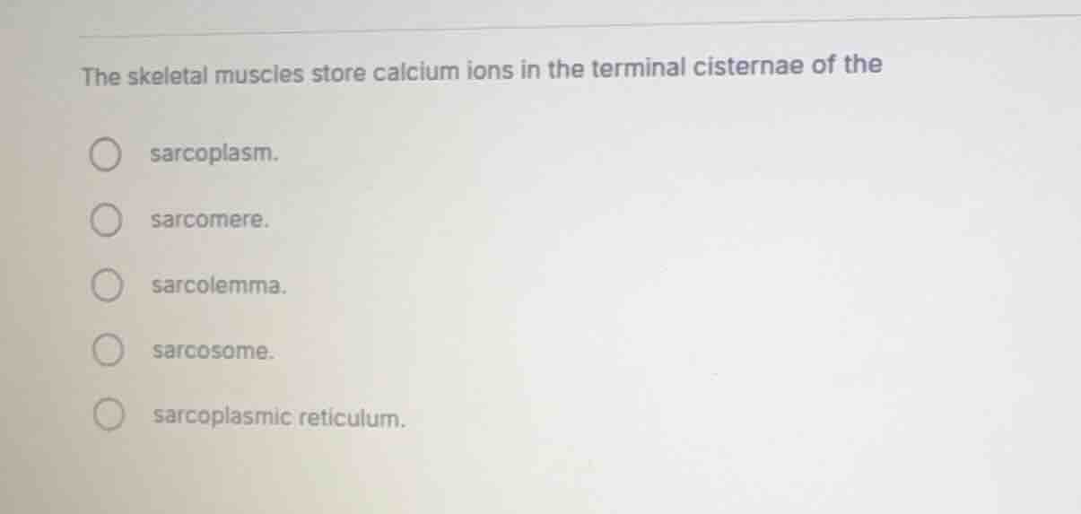 the skeletal muscles store calcium ions in the terminal cisternae of th…