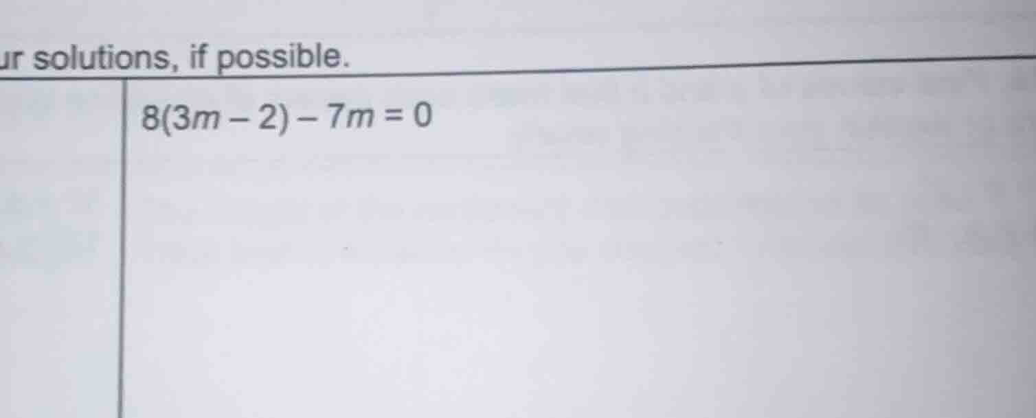 find solutions, if possible. $8(3m - 2) - 7m = 0$