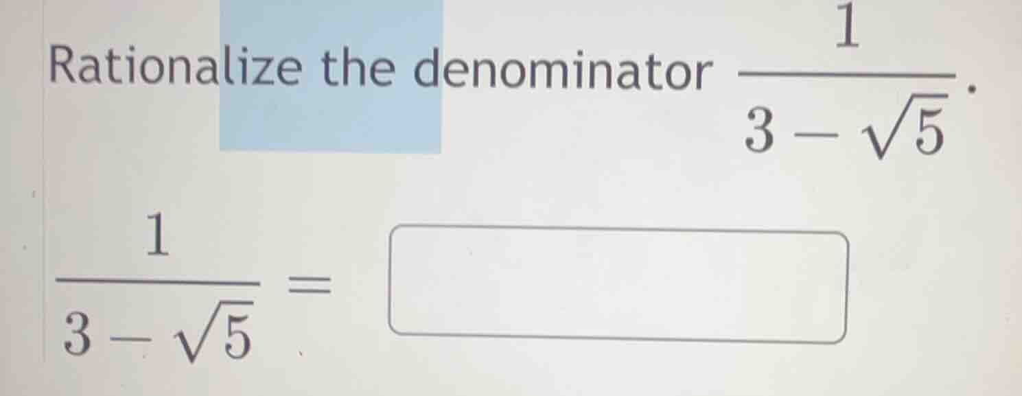 rationalize the denominator $\frac{1}{3-sqrt{5}}$. $\frac{1}{3-sqrt{5}}…