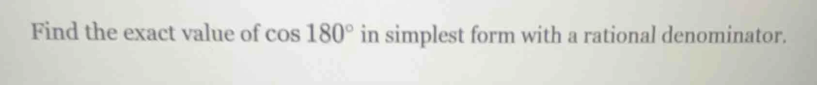find the exact value of $cos 180^circ$ in simplest form with a rational…