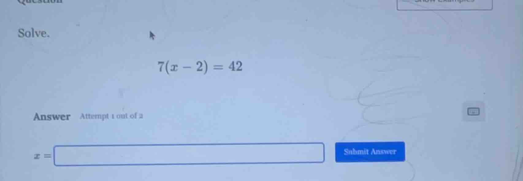 solve. $7(x - 2) = 42$ answer attempt 1 out of 2 $x = $ submit answer