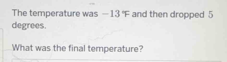 the temperature was $-13 mathrm{^circ f}$ and then dropped 5 degrees. w…