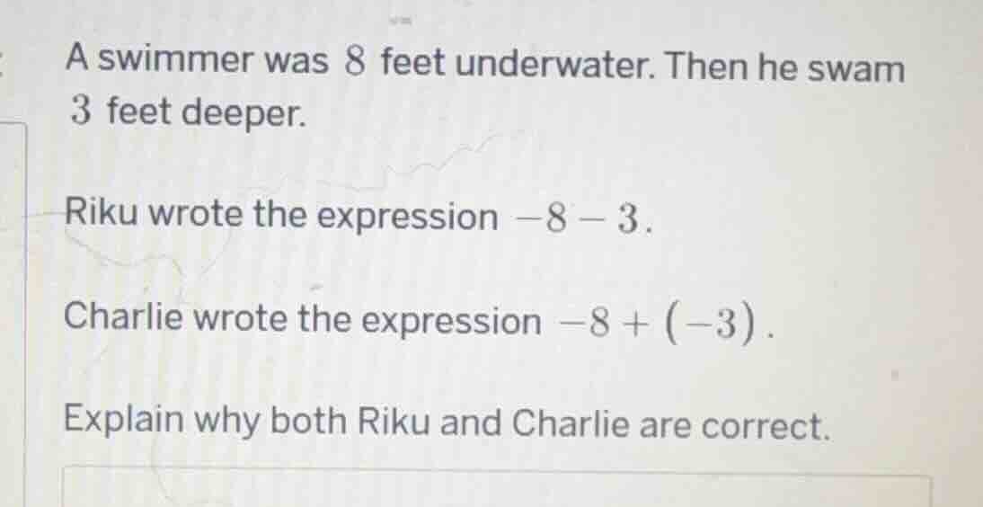 a swimmer was 8 feet underwater. then he swam 3 feet deeper. riku wrote…