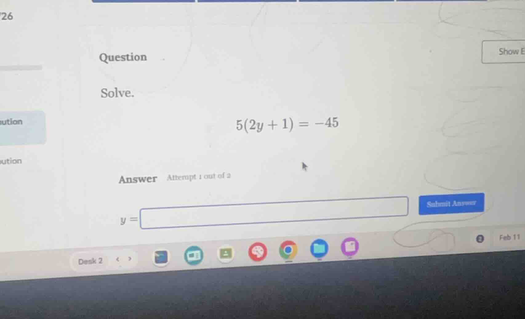 question solve. $5(2y + 1) = -45$ answer attempt 1 out of 2 $y = $
