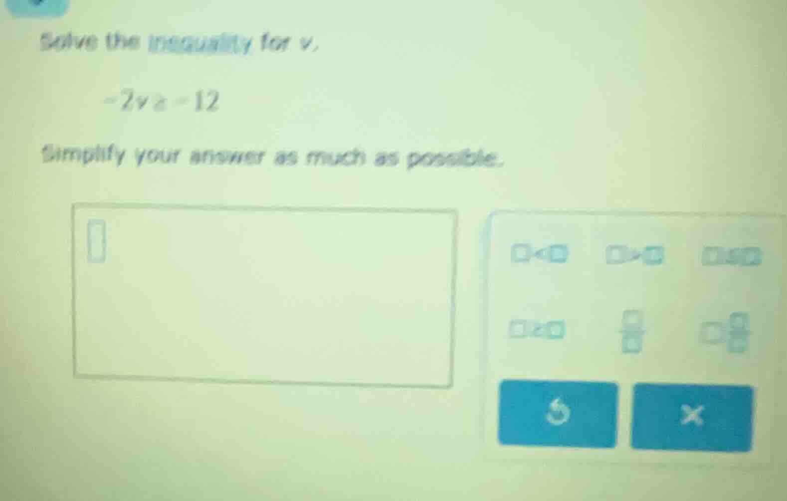solve the inequality for v. $-2v \\geq -12$ simplify your answer as muc…