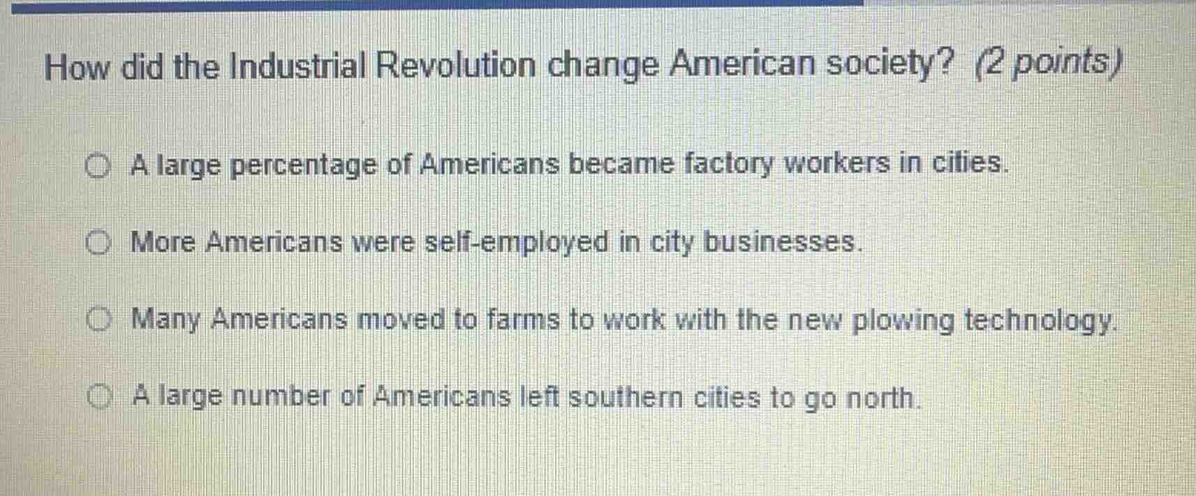how did the industrial revolution change american society? (2 points) a…