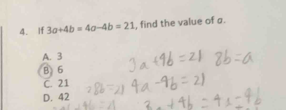 4. if $3a+4b = 4a-4b = 21$, find the value of $a$. a. 3 b. 6 c. 21 d. 42