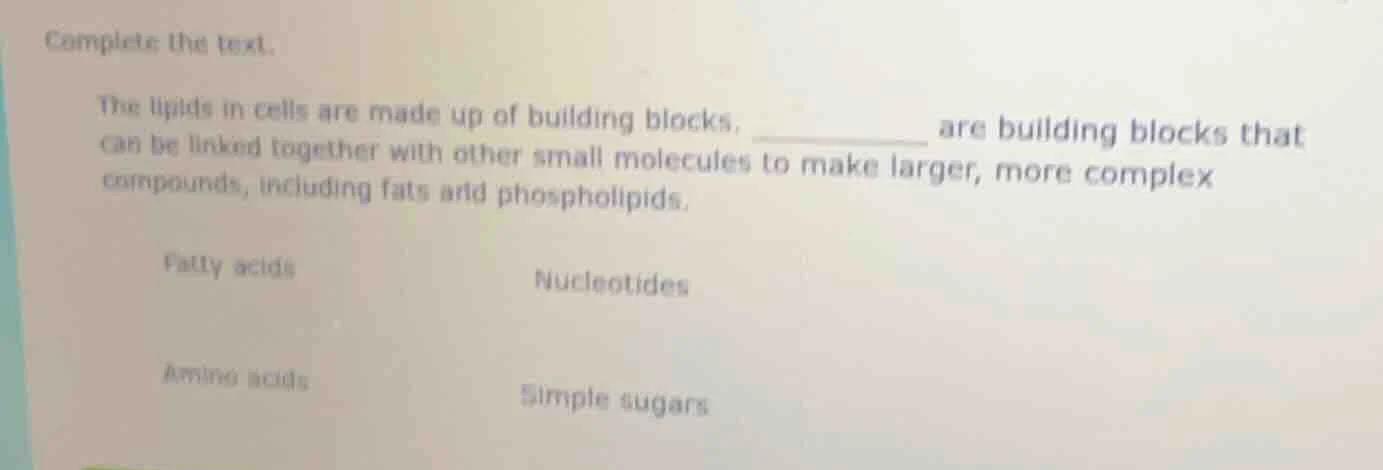 complete the text. the lipids in cells are made up of building blocks. …