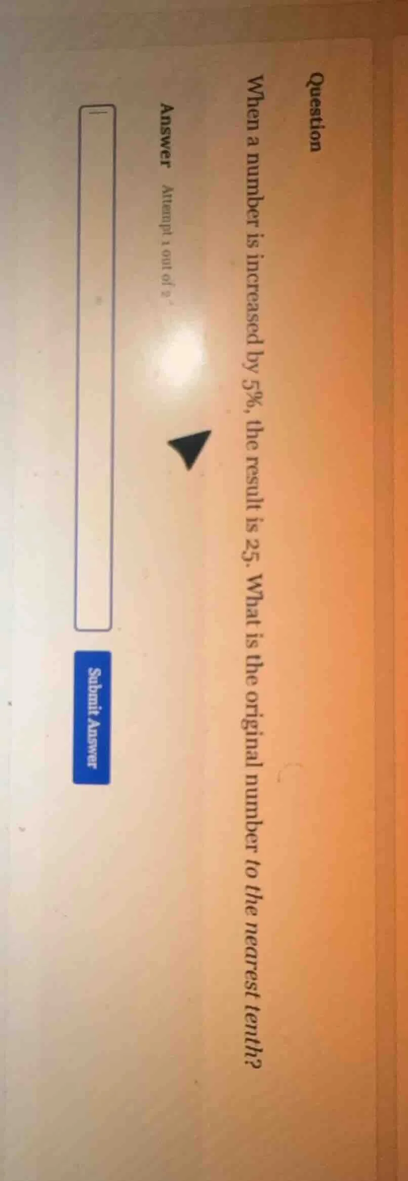 question when a number is increased by 5%, the result is 25. what is th…