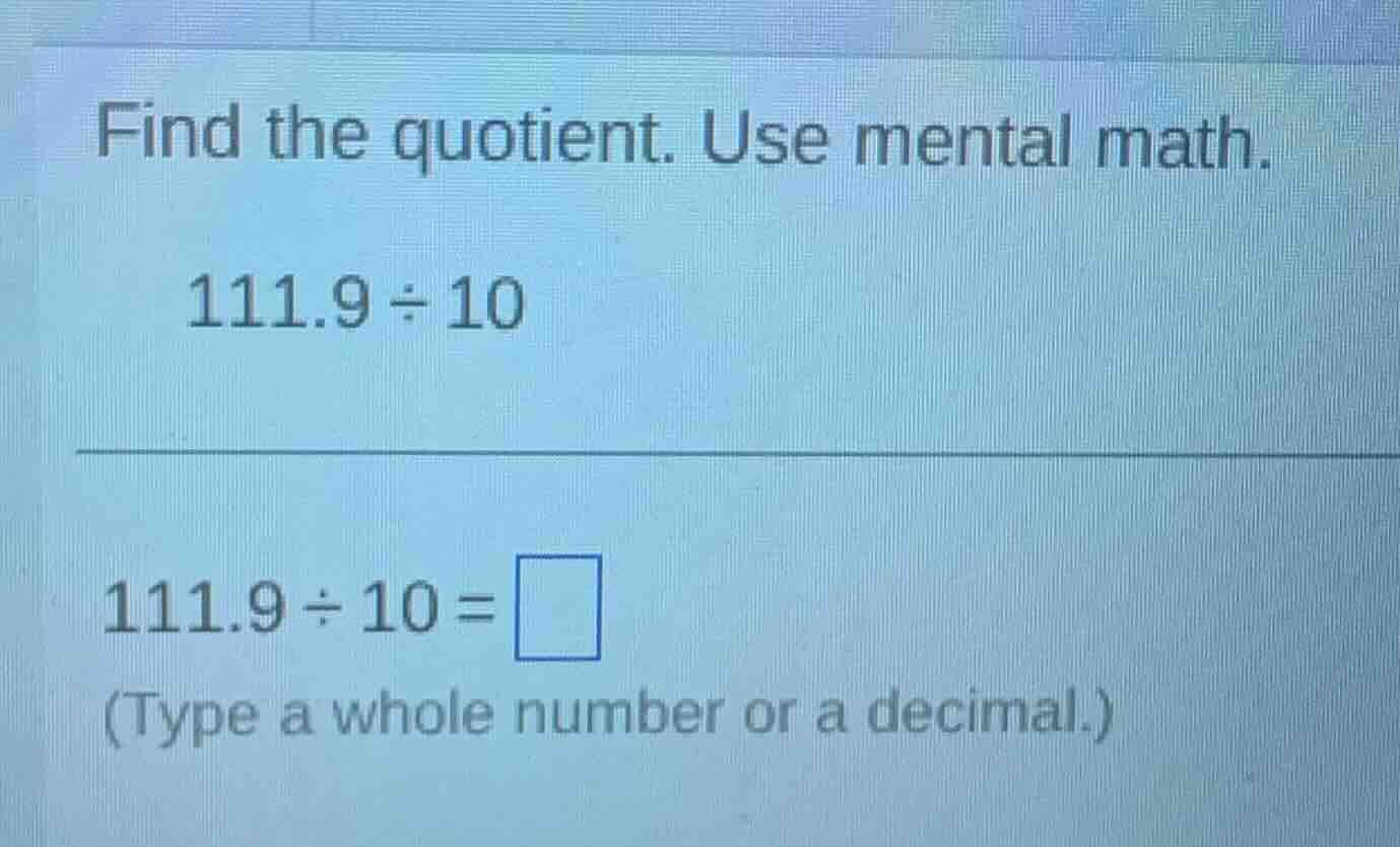 find the quotient. use mental math. $111.9 \\div 10$ $111.9 \\div 10 = …