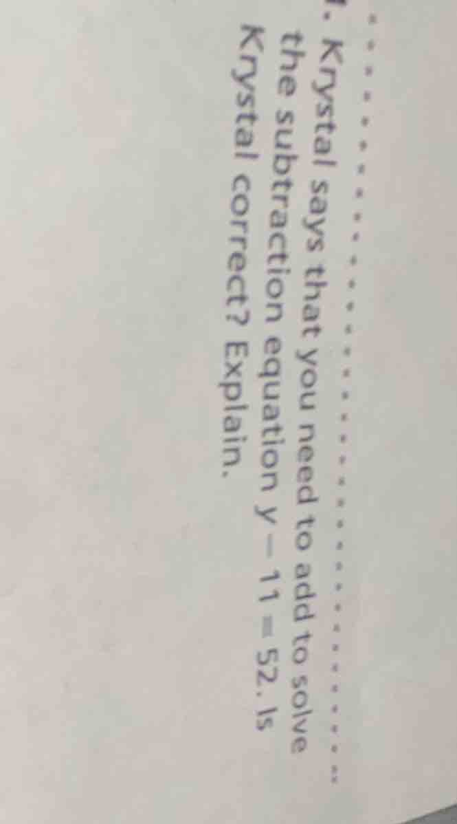 1. krystal says that you need to add to solve the subtraction equation …