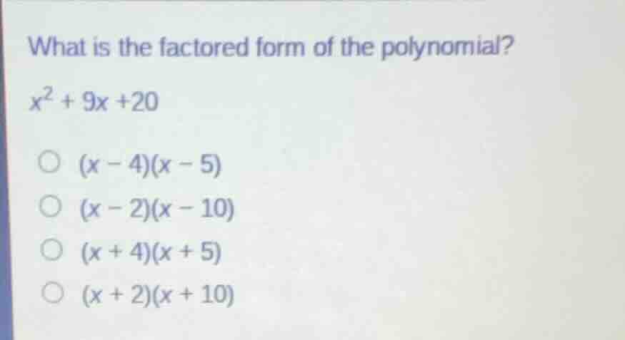 what is the factored form of the polynomial? $x^2 + 9x +20$ $(x - 4)(x …