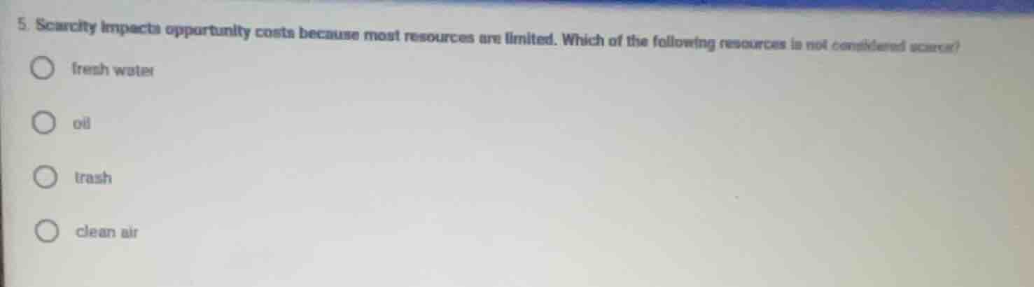 5. scarcity impacts opportunity costs because most resources are limite…