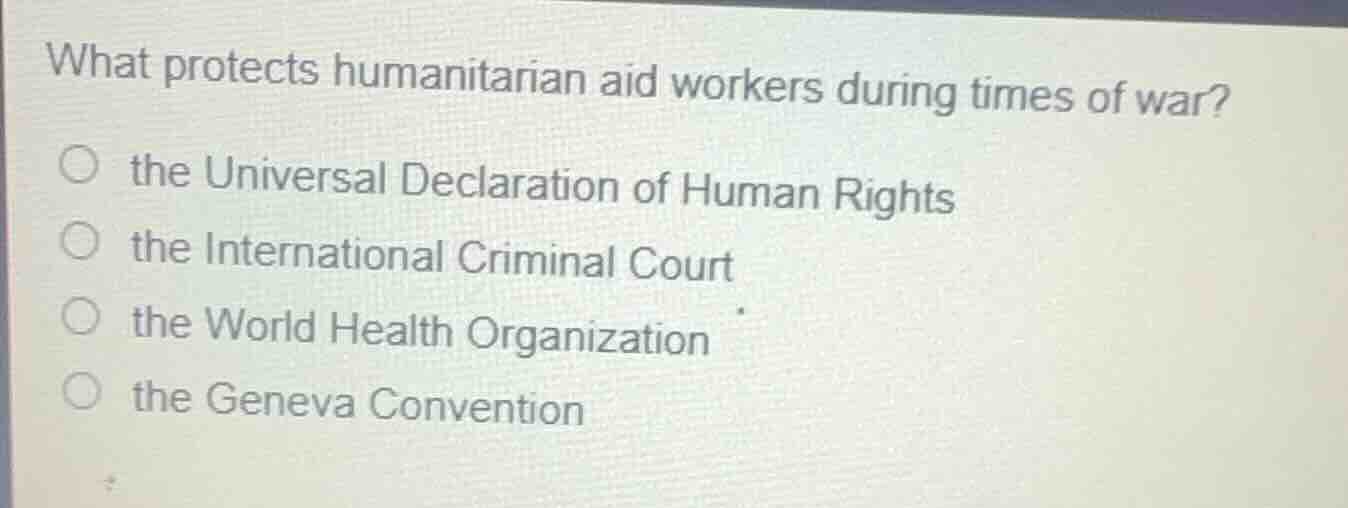 what protects humanitarian aid workers during times of war?○ the univer…