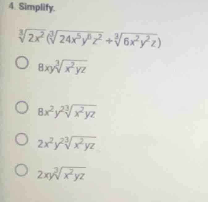 4. simplify. $sqrt3{2x^2}left(sqrt3{24x^5y^6z^2}divsqrt3{6x^2y^2z} ight…