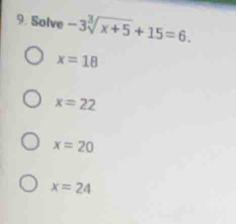 9. solve $-3\\sqrt3{x+5}+15=6$.$x=18$$x=22$$x=20$$x=24$