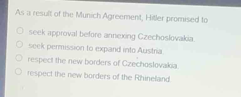 as a result of the munich agreement, hitler promised to seek approval b…