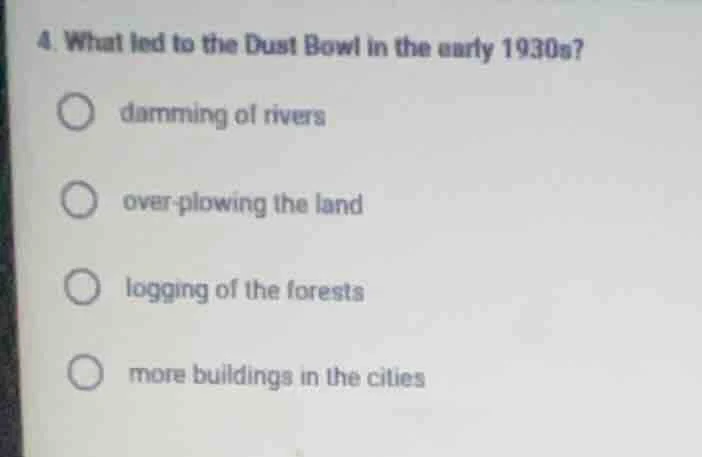 4. what led to the dust bowl in the early 1930s?damming of riversover-p…