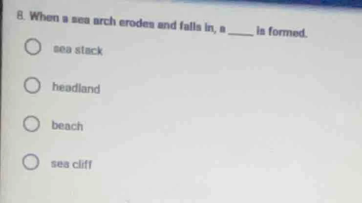 8. when a sea arch erodes and falls in, a ______ is formed. sea stack h…