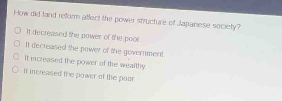 how did land reform affect the power structure of japanese society?○ it…