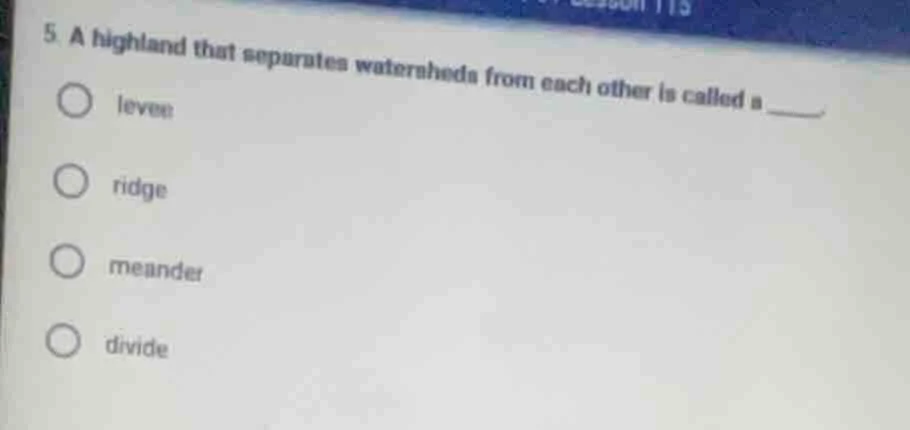 5. a highland that separates watersheds from each other is called a ___…