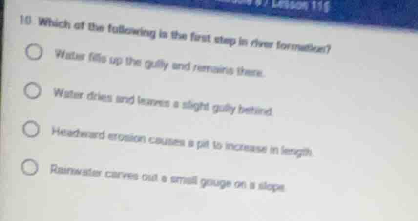 10. which of the following is the first step in river formation?water f…