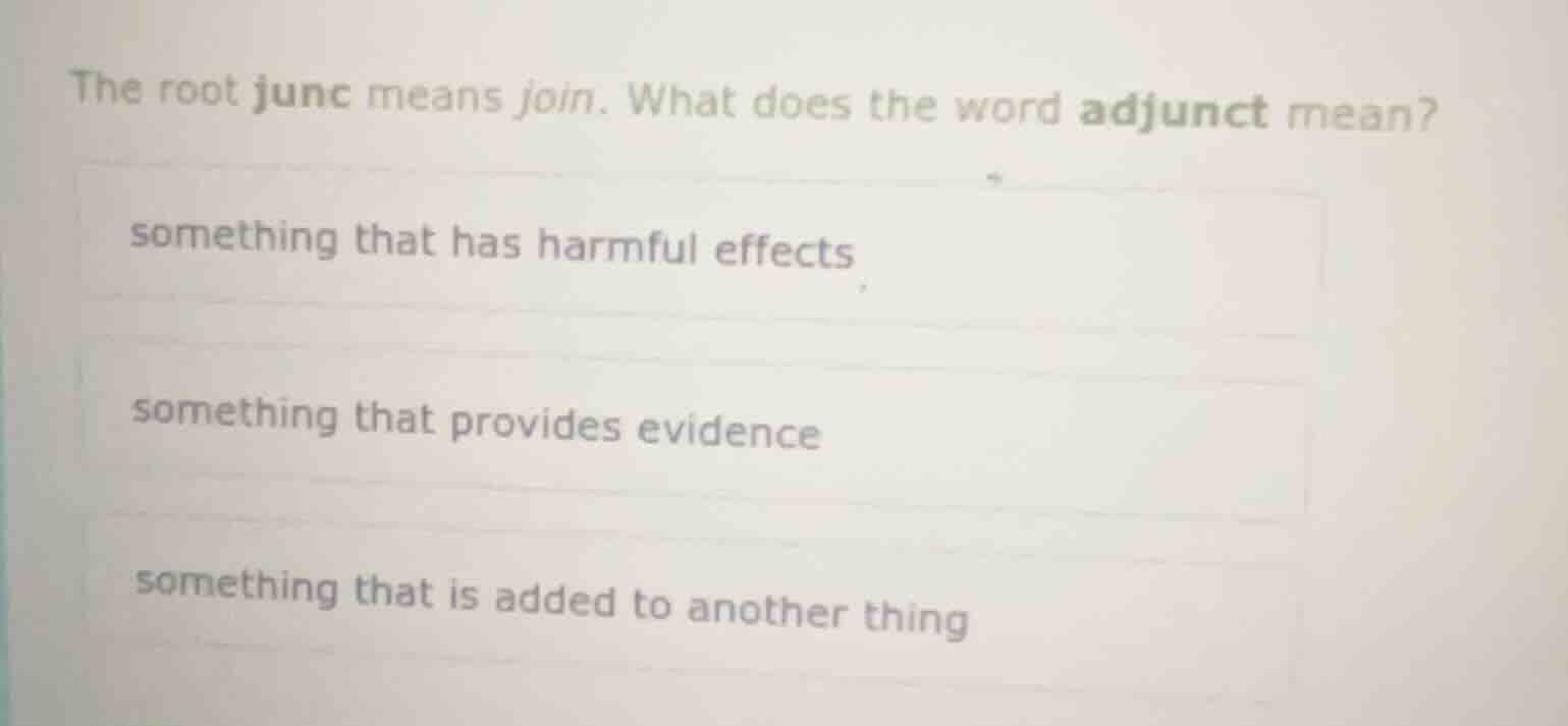 the root junc means join. what does the word adjunct mean? something th…