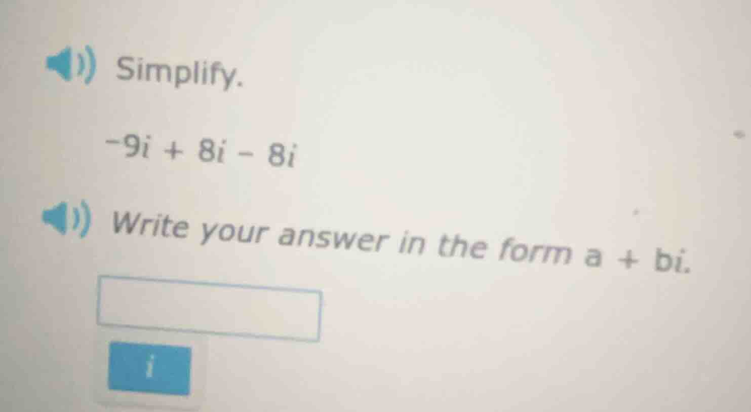 simplify. $-9i + 8i - 8i$ write your answer in the form $a + bi$.