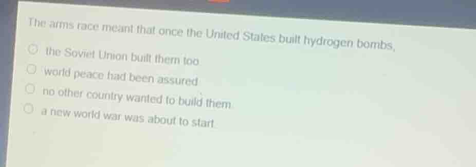 the arms race meant that once the united states built hydrogen bombs,○ …