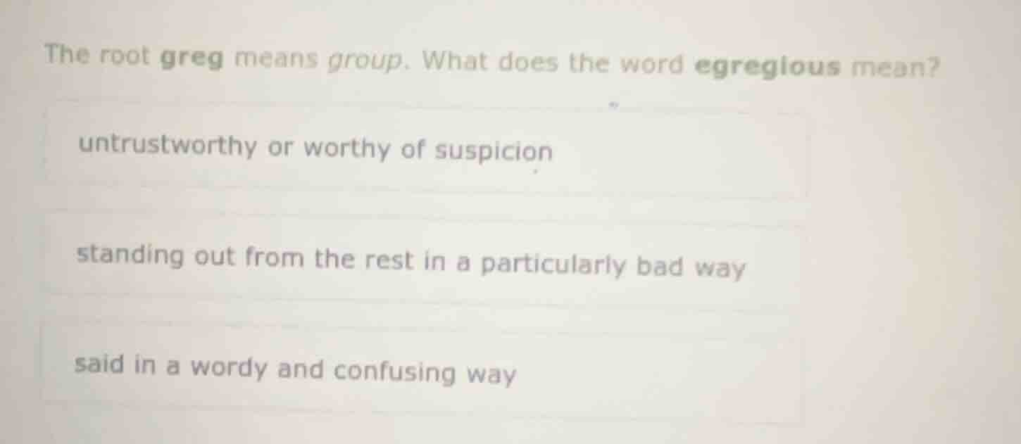 the root greg means group. what does the word egregious mean? untrustwo…