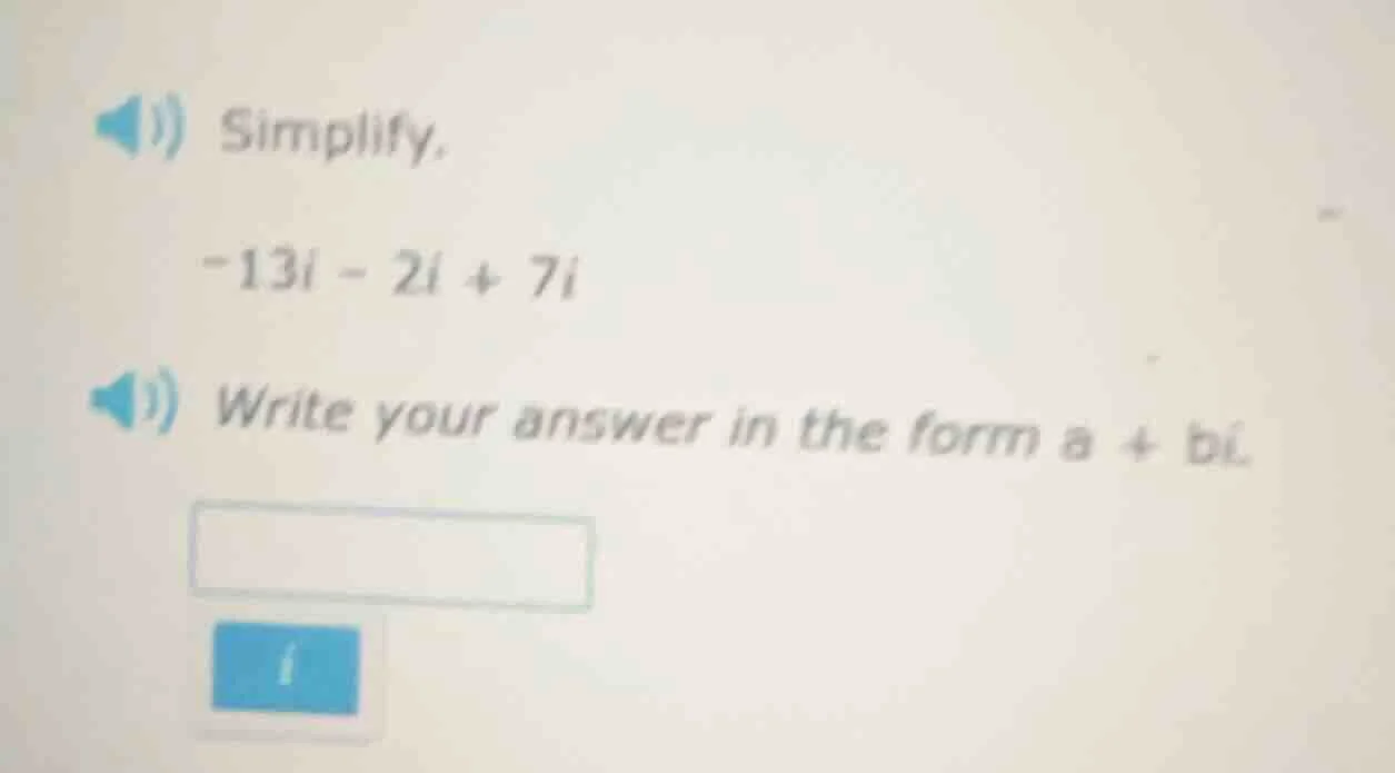 i) simplify. $-13i - 2i + 7i$ ii) write your answer in the form $a + bi…