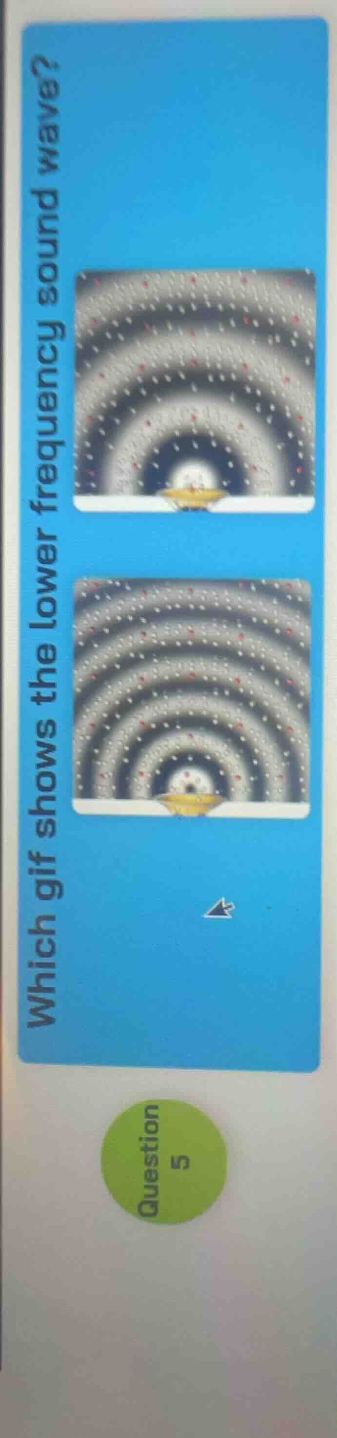 question 5 which gif shows the lower frequency sound wave?