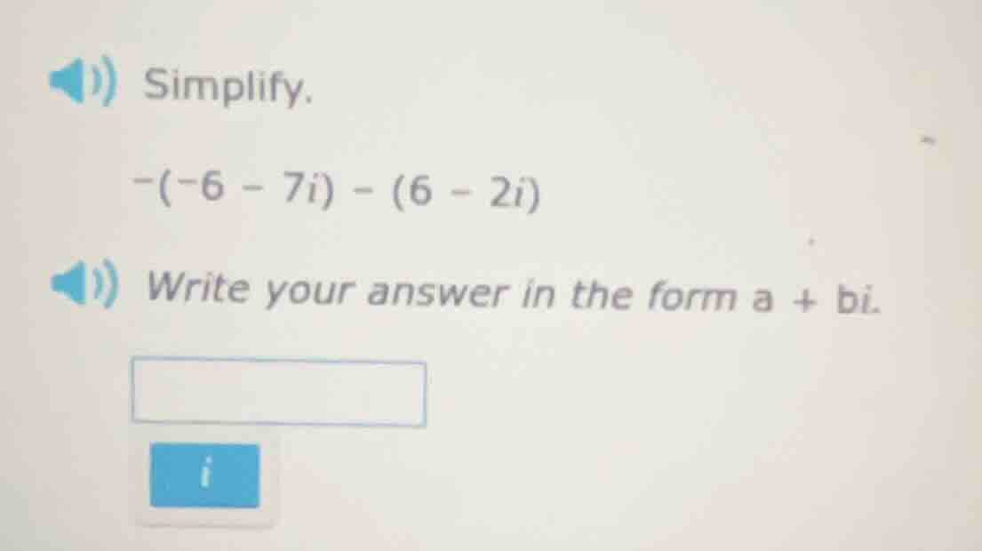 simplify. $-(-6 - 7i) - (6 - 2i)$ write your answer in the form $a + bi…